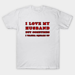 I Love My Husband But Sometimes I Wanna Square Up T-Shirt